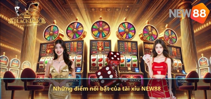 Tài Xỉu NEW88 – Trò Chơi Cá Cược Đổi Thưởng Hấp Dẫn Nhất Hiện Nay Những điểm nổi bật của tài xỉu NEW88